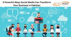 5 Powerful Ways Social Media Can Transform Your Business in Pakistan