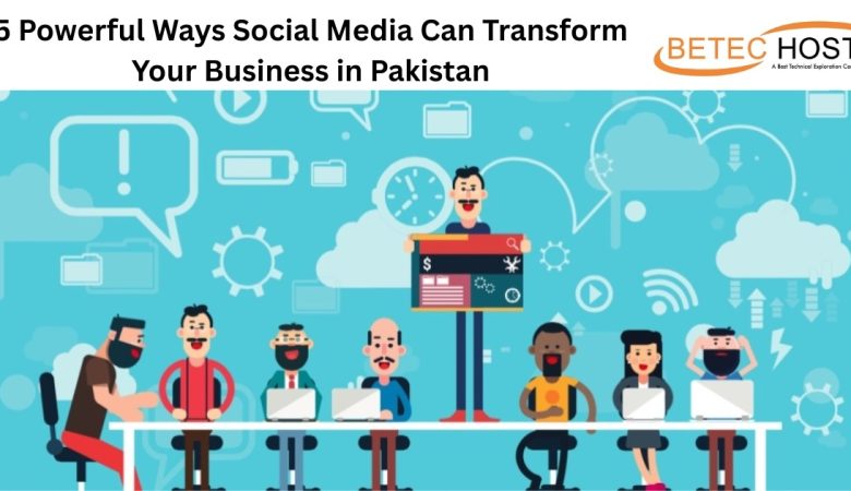 5 Powerful Ways Social Media Can Transform Your Business in Pakistan