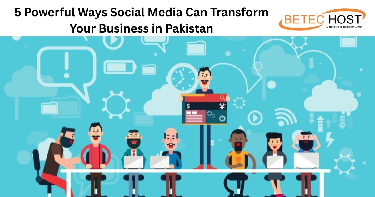 5 Powerful Ways Social Media Can Transform Your Business in Pakistan