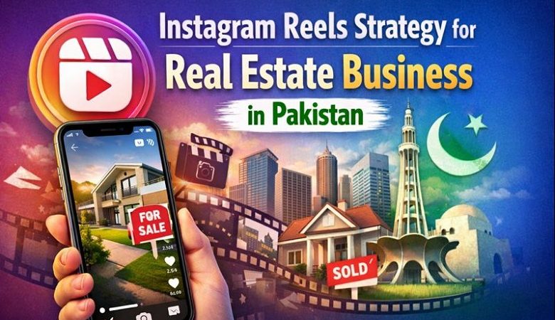 Instagram Reels Strategy for Real Estate Business in Pakistan