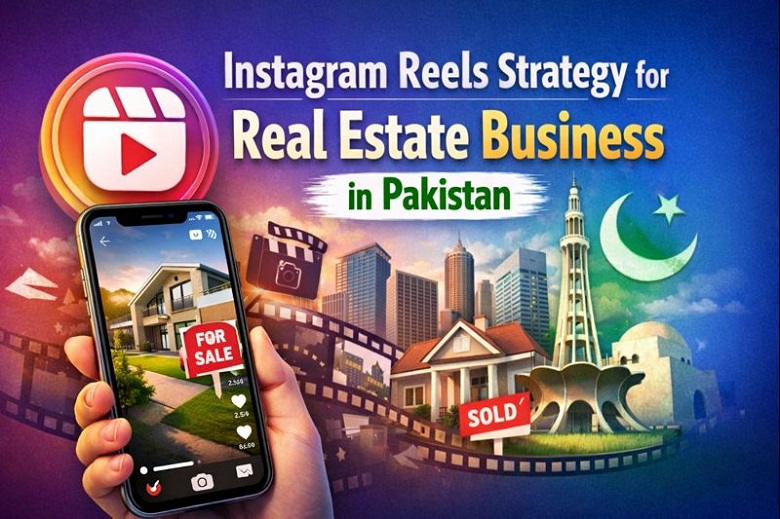 Instagram Reels Strategy for Real Estate Business in Pakistan